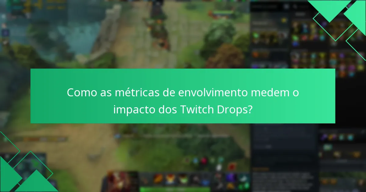 Como as métricas de envolvimento medem o impacto dos Twitch Drops?