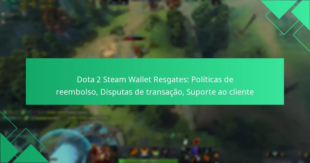 Dota 2 Steam Wallet Resgates: Políticas de reembolso, Disputas de transação, Suporte ao cliente