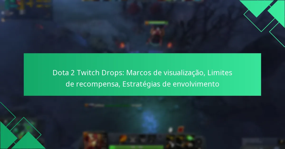 Dota 2 Twitch Drops: Marcos de visualização, Limites de recompensa, Estratégias de envolvimento