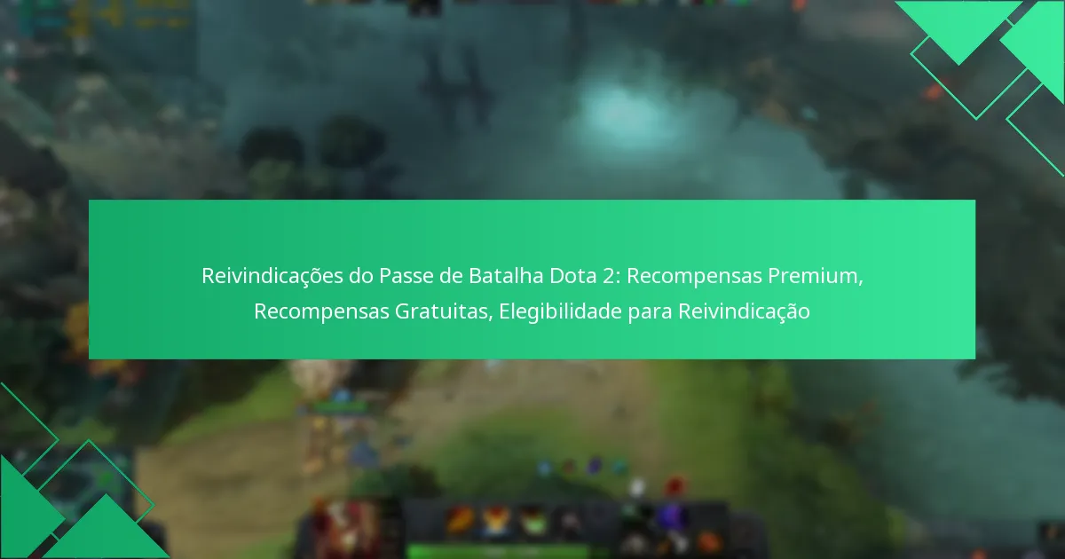 Reivindicações do Passe de Batalha Dota 2: Recompensas Premium, Recompensas Gratuitas, Elegibilidade para Reivindicação