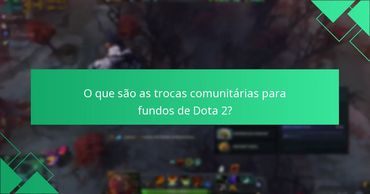 O que são as trocas comunitárias para fundos de Dota 2?