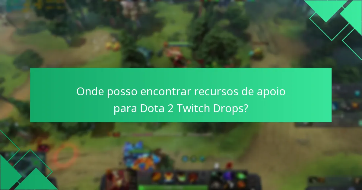 Onde posso encontrar recursos de apoio para Dota 2 Twitch Drops?