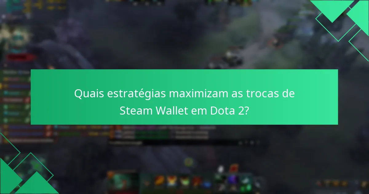 Quais estratégias maximizam as trocas de Steam Wallet em Dota 2?