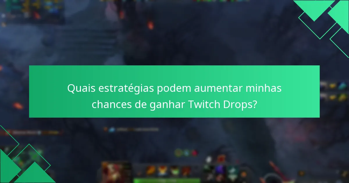 Quais estratégias podem aumentar minhas chances de ganhar Twitch Drops?