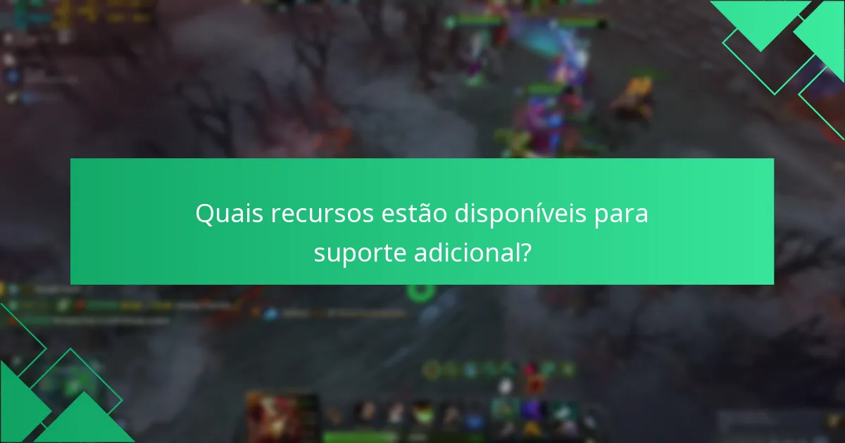 Quais recursos estão disponíveis para suporte adicional?