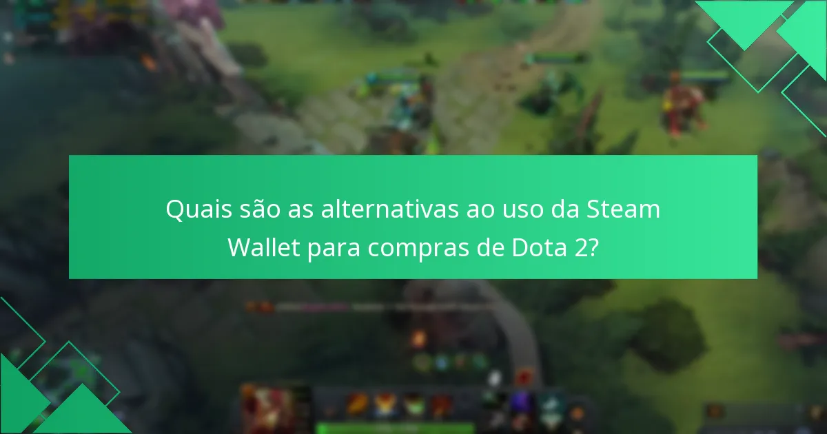 Quais são as alternativas ao uso da Steam Wallet para compras de Dota 2?
