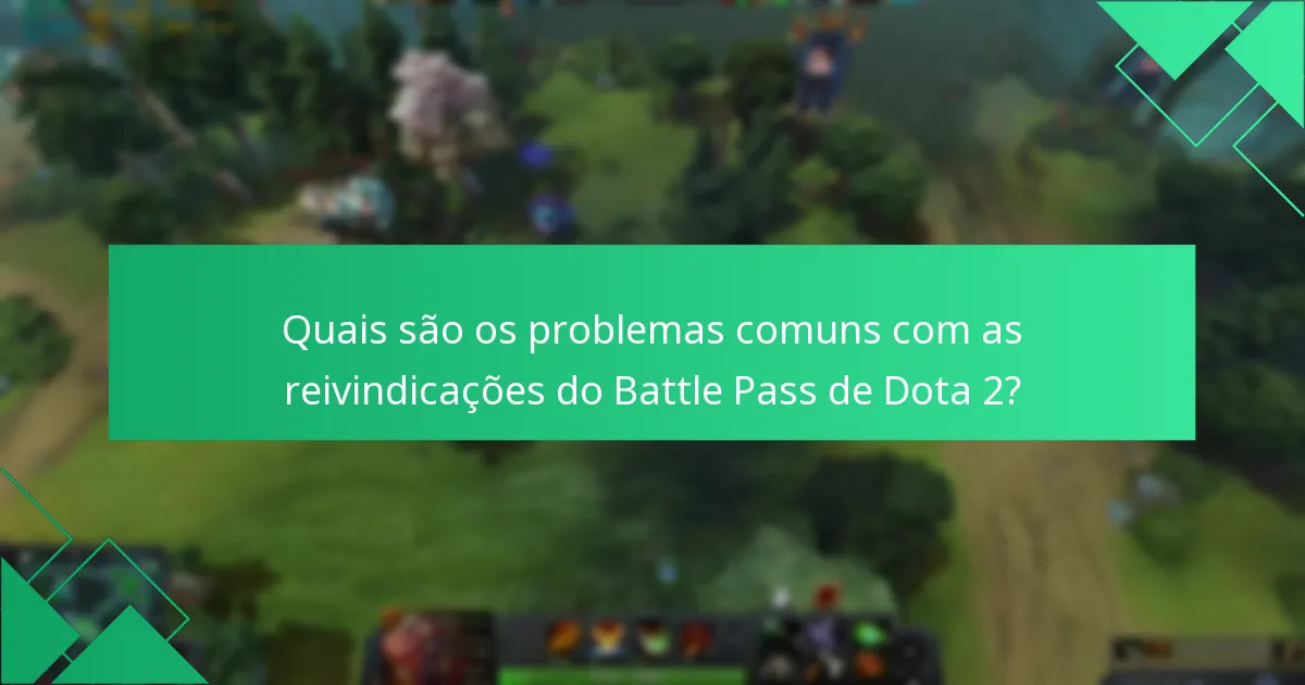 Quais são os problemas comuns com as reivindicações do Battle Pass de Dota 2?